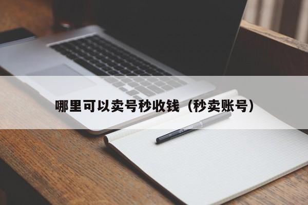 哪里可以卖号秒收钱（秒卖账号）