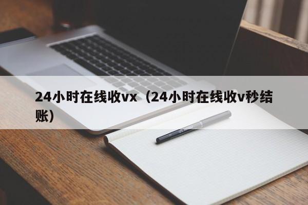 24小时在线收vx（24小时在线收v秒结账）