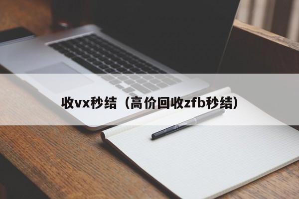 收vx秒结（高价回收zfb秒结）